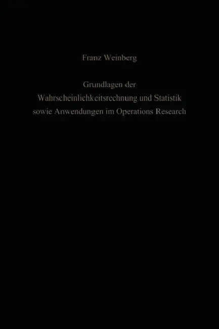 Grundlagen Der Wahrscheinlichkeitsrechnung Und Statistik Sowie Anwendungen Im Operations Research by Franz Weinberg