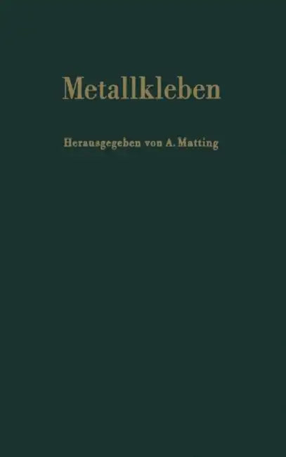 Metallkleben: Grundlagen Technologie Prüfung Verhalten Berechnung Anwendungen by A. Matting