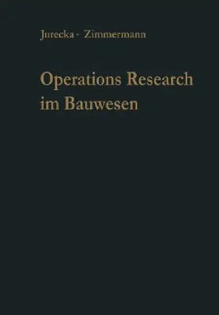 Operations Research Im Bauwesen: Optimierung Und Entscheidung Von Ingenieurproblemen by Walter Jurecka, Hans-J Zimmermann