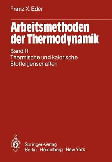 Arbeitsmethoden Der Thermodynamik: Band II Thermische Und Kalorische Stoffeigenschaften by Franz X. Eder