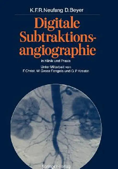 Digitale Subtraktionsangiographie in Klinik Und PRAXIS by F. Christ, Karl F. R. Neufang, G. Friedmann