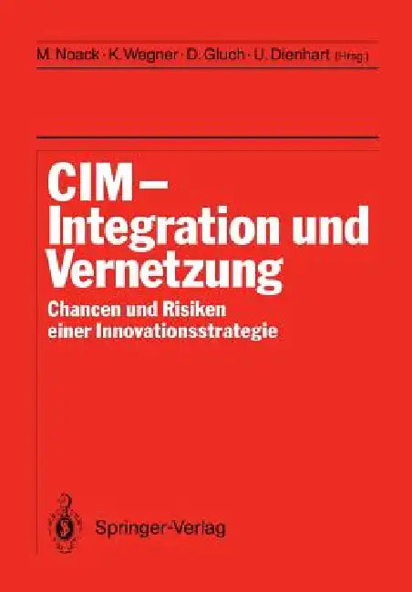 CIM Integration Und Vernetzung: Chancen Und Risiken Einer Innovationsstrategie by Michael Noack, Klaus Wegner, Dieter Gluch