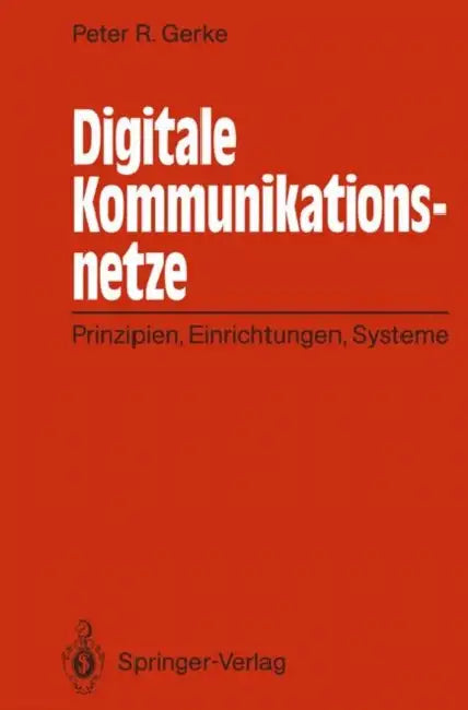 Digitale Kommunikationsnetze: Prinzipien, Einrichtungen, Systeme by Peter R. Gerke