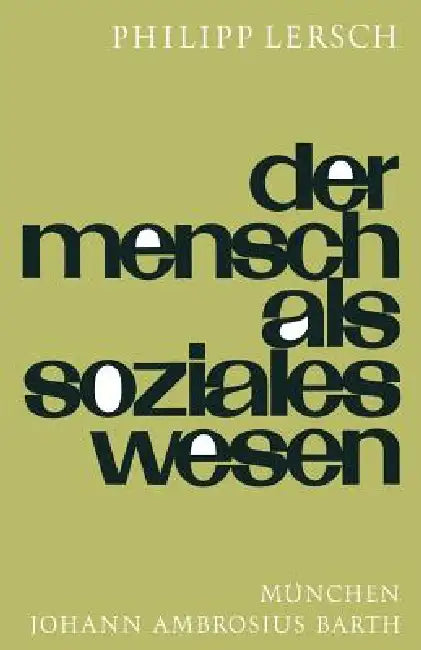 Der Mensch ALS Soziales Wesen: Eine Einführung in Die Sozialpsychologie by P. Lersch