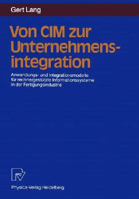 Von CIM Zur Unternehmensintegration: Anwendungs- Und Integrationsmodelle Für Rechnergestützte Informationssysteme in Der Fertigungsindustrie by Gert Lang