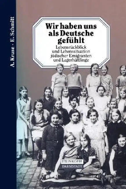 Wir Haben Uns ALS Deutsche Gefühlt: Lebensrückblick Und Lebenssituation Jüdischer Emigranten Und Lagerhäftlinge by A. Kruse, E. Schmitt