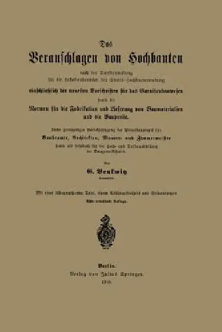 Das Veranschlagen Von Hochbauten Nach Der Dienstanweisung Für Die Lokalbaubeamten Der Staats-Hochbauverwaltung Einschließlich Der Neuesten Vorschrifte by G. Benkwitz