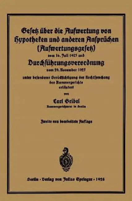 Gesetz Über Die Aufwertung Von Hypotheken Und Anderen Ansprüchen (Aufwertungsgesetz) Vom 16. Juli 1925 Und Durchführungsverordnung Vom 29. November 19 by Carl Gribel