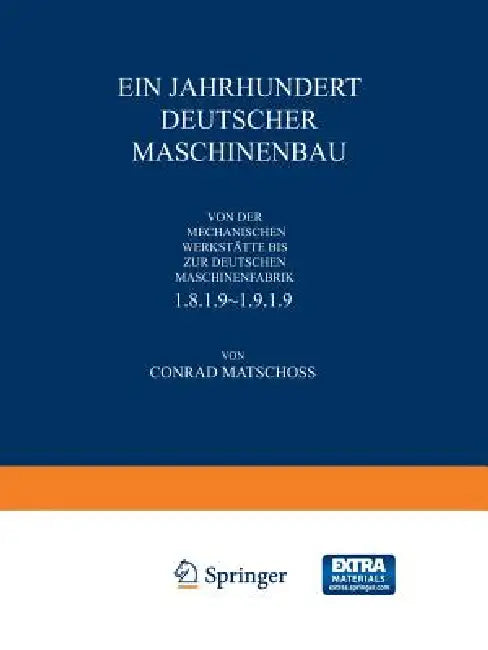 Ein Jahrhundert Deutscher Maschinenbau: Von Der Mechanischen Werkstätte Bis ƶur Deutschen Maschinenfabrik 1819-1919 by Conrad Matschoß