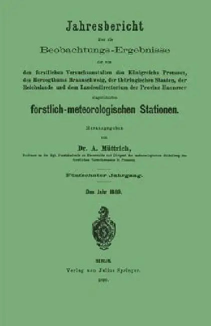 Jahresbericht Über Die Beobachtungs-Ergebnisse: Den Forstlichen Versuchsanstalten Des Königreichs Preussen, Des Herzogthums Braunschweig, Der Thüringi by A. Müttrich