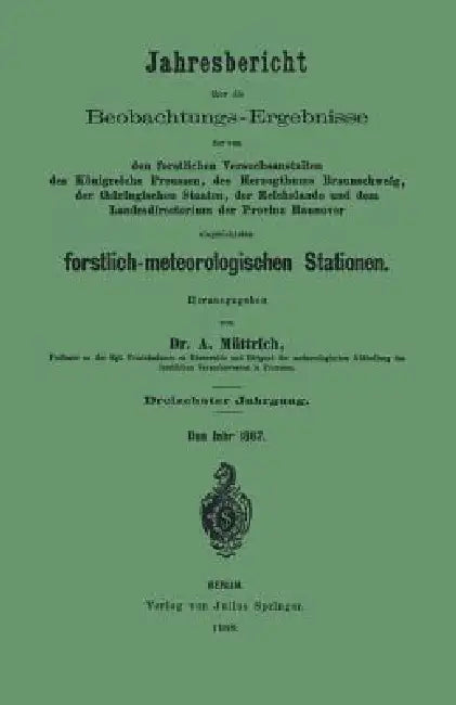 Jahresbericht Über Die Beobachtungs-Ergebnisse Der Von Den Forstlichen Versuchsanstalten: Des Königreichs Preussen, Des Herzogthums Braunschweig, Der by A. Müttrich