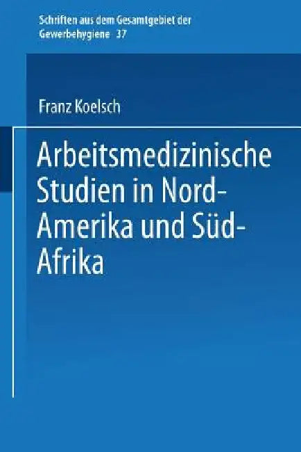 Arbeitsmedizinische Studien in Nord-Amerika Und Süd-Afrika by Franz Koelsch
