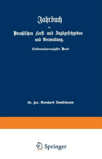 Jahrbuch Der Preußischen Forst- Und Jagdgesetzgebung Und Verwaltung: Im Anschluß an Das Jahrbuch Im Forst- Und Jagdkalender Für Preußen I. Bis XVII. J by O. Mundt, Bernhard Dackelmann