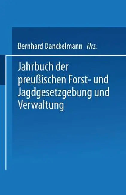 Jahrbuch Der Preußischen Forst- Und Jagdgesetzgebung Und Verwaltung: Fünfundzwanzigster Band by O. Mundt, Bernhard Dackelmann