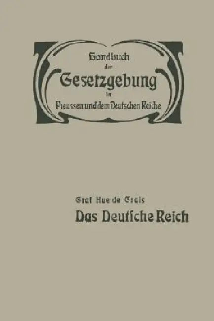Das Deutsche Reich: Reichsverfassung -- Reichsangehörigkeit -- Reichstag -- Reichsbehörden Und Reichsbeamte -- Reichsfinanzen -- Elsass-Lothringen by Hue De Grais, Hue De Grais