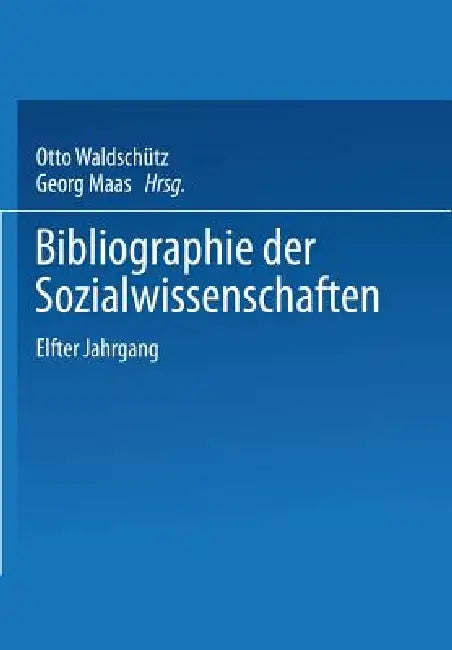 Bibliographie Der Sozialwissenschaften: Mit Besonderer Berücksichtigung Der Wirtschaftswissenschaften Elfter Jahrgang Umfassend Die Literatur Des Jahr by Otto Waldschütz, Georg Maas