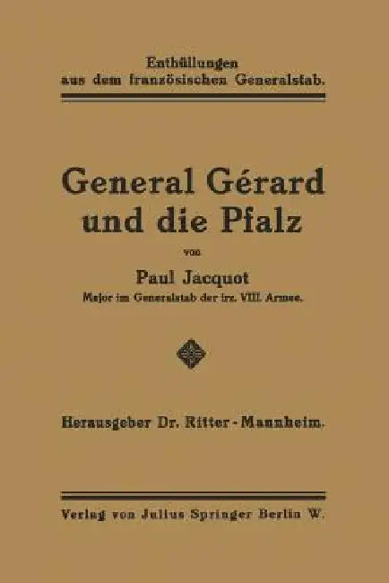General Gérard Und Die Pfalz: Enthüllungen Aus Dem Französischen Generalstab by Paul Jacquot, Na Ritter-Mannheim