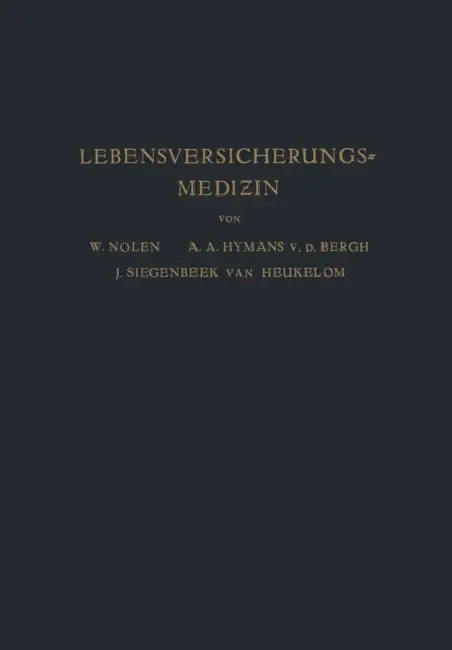 Lebensversicherungsmedizin: Eine Anleitung Für Ärzte Und Studierende Der Medizin by W. Nolen, A. a. Hijmans Van Den Bergh, J. Siegenbeek Van Heukelom