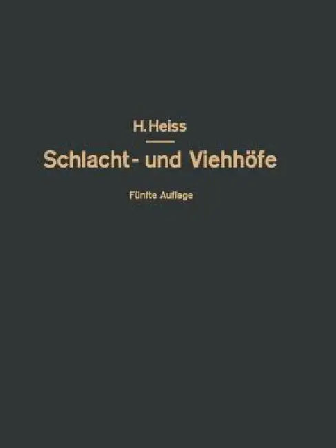 Bau, Einrichtung Und Betrieb Öffentlicher Schlacht- Und Viehhöfe: Handbuch Der Schlachthofwissenschaft Und Schlachthofpraxis by H. Heiss, O. Kammel, R. Heiss