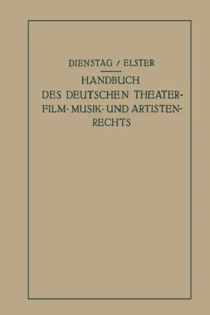 Handbuch Des Deutschen Theater- Film- Musik- Und Artistenrechts by Paul Dienstag, Alexander Elster