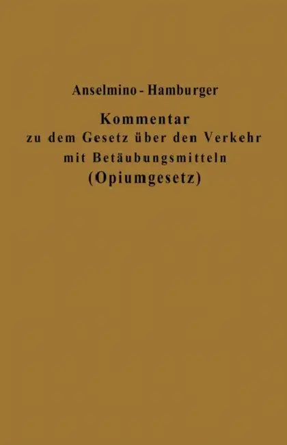 Kommentar Zu Dem Gesetz Über Den Verkehr Mit Betäubungsmitteln (Opiumgesetz) Und Seinen Ausführungsbestimmungen by Otto Anselmino, Adolf Hamburger