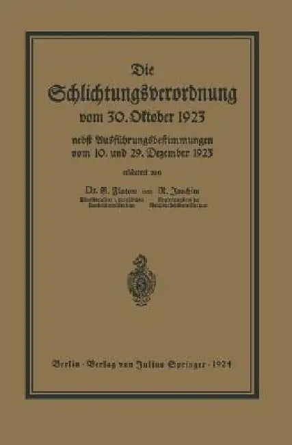 Die Schlichtungsvcrordnung Vom 30. Oktober 1923: Nebst Den Ausführungsverordnungen Vom 10. Und 29. Dezember 1923 Und Einer Übersicht Über Die Schlicht by Georg Flatow, Richard Joachim