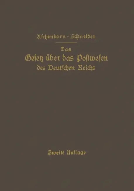 Das Gesetz Über Das Postwesen Des Deutschen Reichs: Nebst Den Grundlegenden Bestimmungen Ü Die Versassung Der Deutschen Reichspost by M. Aschenborn, Na Schneider