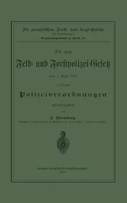 Die Zum Feld- Und Forstpolizei-Gesetz Vom 1. April 1880 Erlassenen Polizeiverordnungen by F. Sterneberg