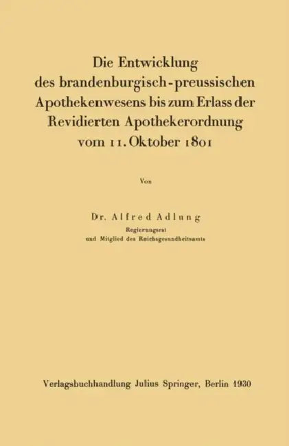 Die Entwicklung Des Brandenburgisch-Preussischen Apothekenwesens Bis Zum Erlass Der Revidierten Apothekerordnung Vom 11. Oktober 1801 by Alfred Adlung