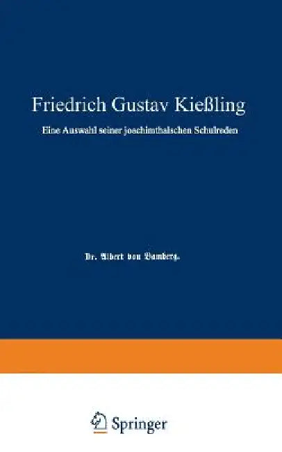 Friedrich Gustav Kießling: Eine Auswahl Seiner Joachimsthalschen Schulreden by Albert Von Bamberg