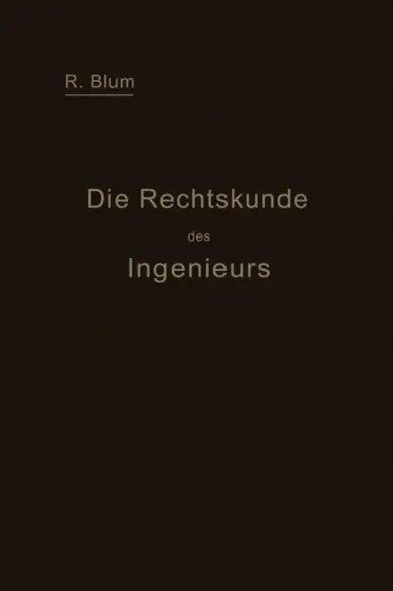 Die Rechtskunde Des Ingenieurs: Ein Handbuch Für Technik, Industrie Und Handel by Richard Blum
