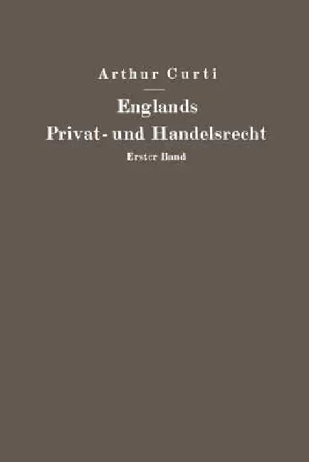 Englands Privat- Und Handelsrecht: Erster Band Personen-, Familien-, Sachen- Und Erbrecht by Arthur Curti