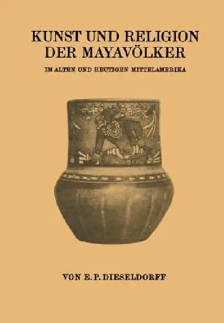 Kunst Und Religion Der Mayavölker: Im Alten Und Heutigen Mittelamerika by E. P. Dieseldorf