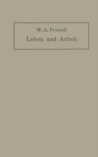 Leben Und Arbeit: Gedanken Und Erfahrungen Über Schaffen in Der Medizin by Wilhelm Alexander Freund