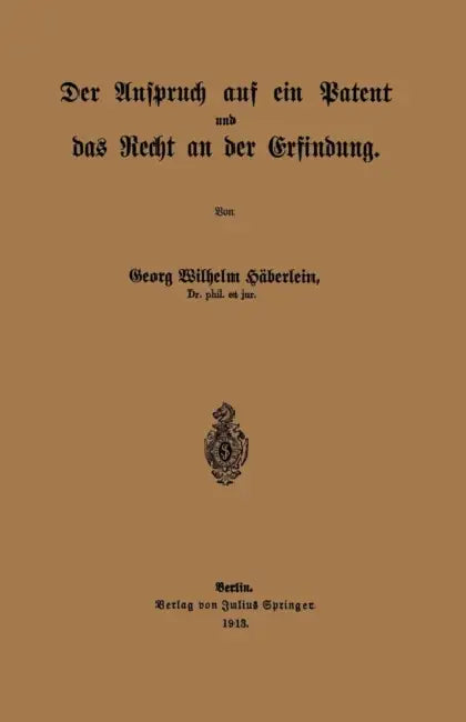 Der Anspruch Auf Ein Patent Und Das Recht an Der Erfindung by Georg Wilhelm Häberlein