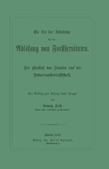 Die Art Der Abfindung Bei Der Ablösung Von Forstservituten: Der Einfluß Des Staates Auf Die Privatwaldwirthschaft by Ludwig Heiß