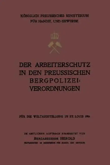 Der Arbeiterschutz in Den Preussischen Bergpolizeiverordnungen by Na Herold