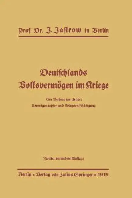 Deutschlands Volksvermögen Im Kriege: Ein Beitrag Zur Frage: Vermögensopfer Und Kriegsentschädigung by J. Jastrow