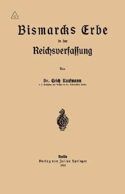 Bismarcks Erbe in Der Reichsverfassung by Erich Kaufmann