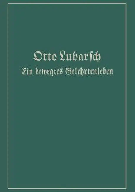 Ein Bewegtes Gelehrtenleben: Erínnerungen Und Erlebnísse Kämpfe Und Gedanken by Otto Lubarsch