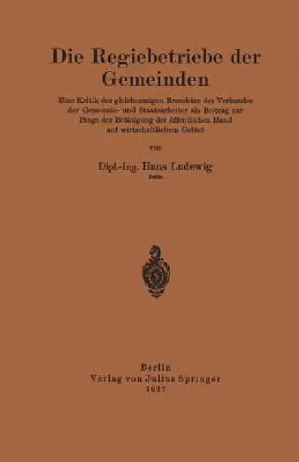 Die Regiebetriebe Der Gemeinden: Eine Kritik Der Gleichnamigen Broschüre Des Verbandes Der Gemeinde- Und Staatsarbeiter ALS Beitrag Zur Frage Der Betä by Hans Ludewig