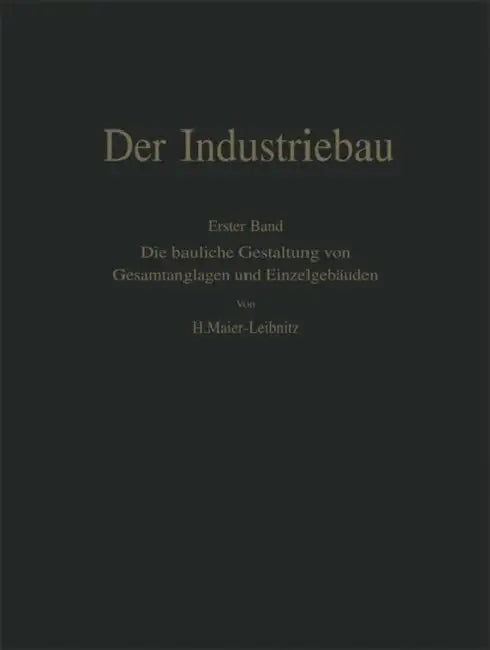 Der Industriebau: Erster Band: Die Bauliche Gestaltung Von Gesamtanlagen Und Einzelgebäuden by Hermann Maier-Leibnitz