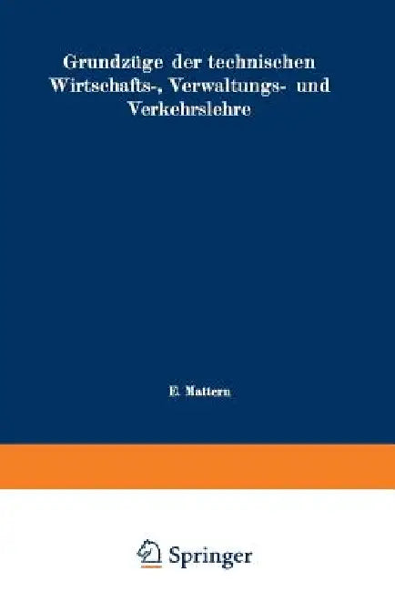 Grundzüge Der Technischen Wirtschafts-, Verwaltungs- Und Verkehrslehre by Emil Mattern