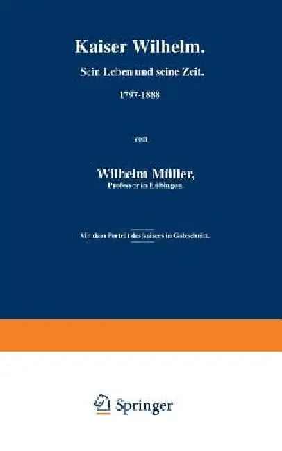 Kaiser Wilhelm. Sein Leben Und Seine Zeit. 1797-1888 by Wilhelm Müller