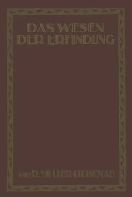 Das Wesen Der Erfindung: Ein Weg Zu Ihrer Erkenntnis Und Rechten Darstellung by R. Müller-Liebenau