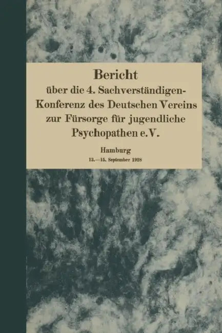 Bericht Über Die 4. Sachverständigen-Konferenz Des Deutschen Vereins Zur Fürsorge Für Jugendliche Psychopathen E.V.: Hamburg 13.-15. September 1928 by August Homburger, W. Weygandt, Frankwood E. Williams