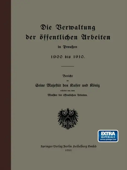 Die Verwaltung Der Öffentlichen Arbeiten in Preußen 1900 Bis 1910: Bericht an Seine Majestät Den Raiser Und Rönig by Minister Der Öffentlichen Arbeiten