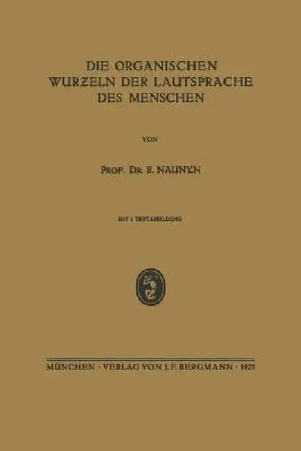 Die Organischen Wurƶeln Der Lautsprache Des Menschen by B. Naunyn