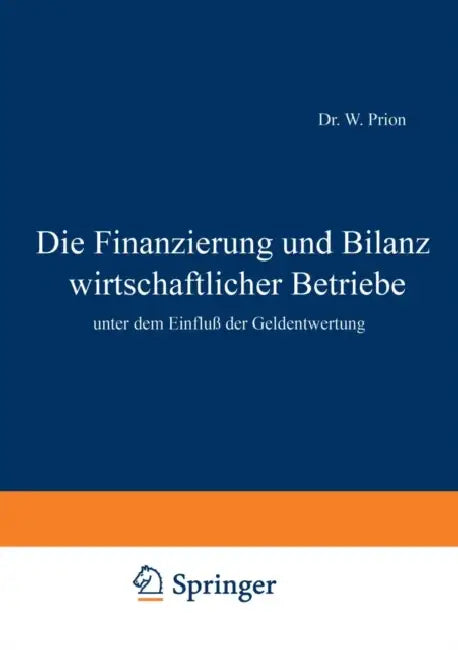 Die Finanzierung Und Bilanz Wirtschaftlicher Betriebe: Unter Dem Einfluß Der Geldentwertung by W. Prion