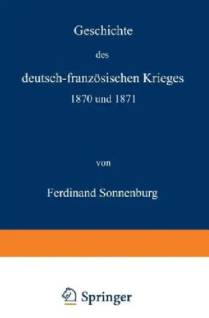 Geschichte Des Deutsch-Französischen Krieges 1870 Und 1871 by Ferdinand Sonnenburg